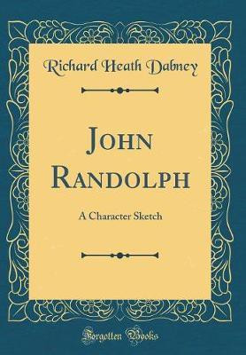 John Randolph: A Character Sketch (Classic Reprint)(English, Hardcover, Dabney Richard Heath)