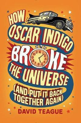 How Oscar Indigo Broke the Universe (and Put It Back Together Again)(English, Electronic book text, Teague David)