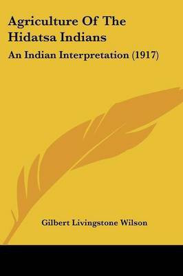Agriculture Of The Hidatsa Indians(English, Paperback, Wilson Gilbert Livingstone)
