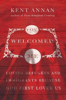 You Welcomed Me - Loving Refugees and Immigrants Because God First Loved Us(English, Paperback, Annan Kent)