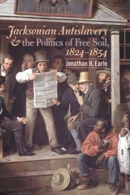 Jacksonian Antislavery and the Politics of Free Soil, 1824-1854(English, Hardcover, Earle Jonathan H.)