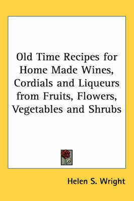 Old Time Recipes for Home Made Wines, Cordials and Liqueurs from Fruits, Flowers, Vegetables and Shrubs(English, Paperback, Wright Helen S.)