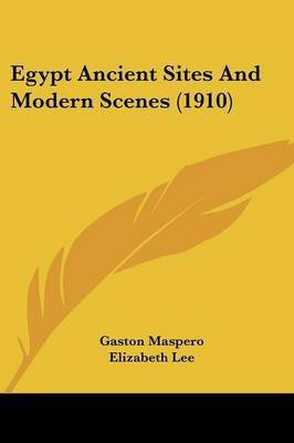 Egypt Ancient Sites And Modern Scenes (1910)(English, Paperback, Maspero Gaston)
