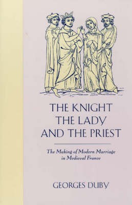 The Knight, the Lady and the Priest  - The Making of Modern Marriage in Medieval France(English, Paperback, Duby)