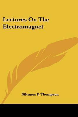 Lectures On The Electromagnet(English, Paperback, Thompson Silvanus P)