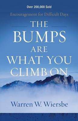 The Bumps Are What You Climb On - Encouragement for Difficult Days(English, Paperback, Wiersbe Warren W.)