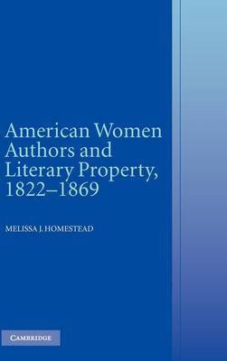 American Women Authors and Literary Property, 1822-1869(English, Hardcover, Homestead Melissa J.)
