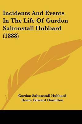 Incidents And Events In The Life Of Gurdon Saltonstall Hubbard (1888)(English, Paperback, Hubbard Gurdon Saltonstall)