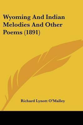 Wyoming And Indian Melodies And Other Poems (1891)(English, Paperback, O'Malley Richard Lynott)