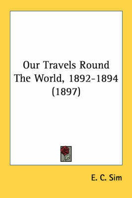 Our Travels Round The World, 1892-1894 (1897)(English, Paperback, Sim E C)