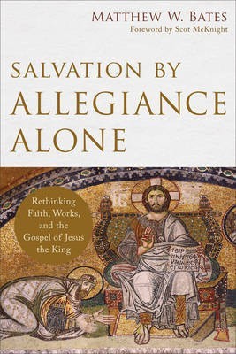 Salvation by Allegiance Alone - Rethinking Faith, Works, and the Gospel of Jesus the King(English, Paperback, Bates Matthew W.)