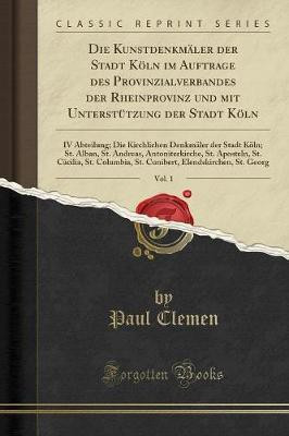 Die Kunstdenkmaler Der Stadt Koeln Im Auftrage Des Provinzialverbandes Der Rheinprovinz Und Mit Unterstutzung Der Stadt Koeln, Vol. 1(German, Paperback, Clemen Paul)