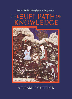 The Sufi Path of Knowledge: Ibn al-Arabi's Metaphysics of Imagination(English, Paperback, William C. Chittick)