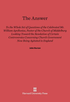 The Answer to the Whole Set of Questions of the Celebrated Mr. William Apollonius, Pastor of the Church of Middelburg(English, Electronic book text, Norton John)