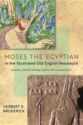 Moses the Egyptian in the Illustrated Old English Hexateuch (London, British Library Cotton MS Claudius B.IV)(English, Electronic book text, Broderick Herbert R.)