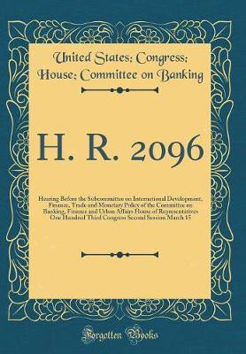 H. R. 2096: Hearing Before the Subcommittee on International Development, Finance, Trade and Monetary Policy of the Committee on Banking, Finance and Urban Affairs House of Representatives One Hundred Third Congress Second Session March 15(English, Hardcover, Banking United States, Congress, House, H. R. 2096: Hearing Before the Subcommittee on International Development, Finance, Trade and Monetary Policy of the Committee on Banking, Finance and Urban Affairs House of Representatives One Hundred Third Congress Second Session March 15(English, Hardcover, Banking United States, Congress, House,