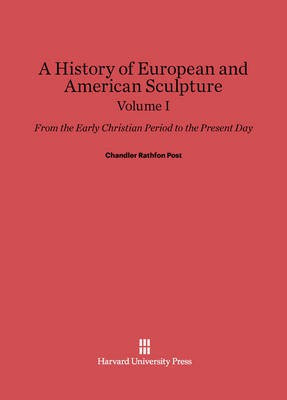Chandler Rathfon Post: A History of European and American Sculpture. Volume I(English, Electronic book text, unknown)