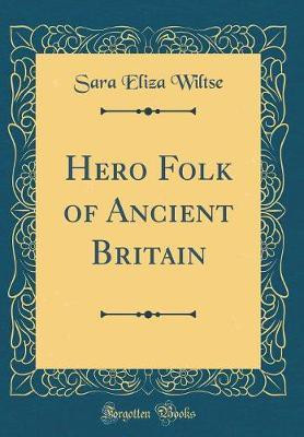 Hero Folk of Ancient Britain (Classic Reprint)(English, Hardcover, Wiltse Sara Eliza)