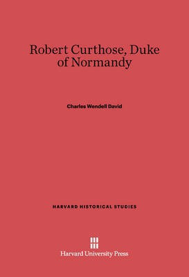 Robert Curthose, Duke of Normandy(English, Electronic book text, David Charles Wendell)