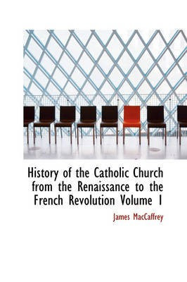 History of the Catholic Church from the Renaissance to the French Revolution Volume 1(English, Hardcover, MacCaffrey James)