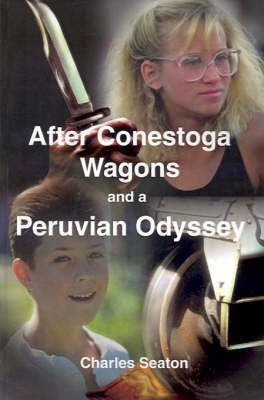 After Conestoga Wagons and a Peruvian Odyssey(English, Paperback, Seaton Charles)