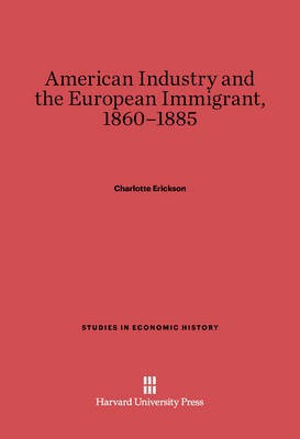 American Industry and the European Immigrant, 1860-1885(English, Electronic book text, Erickson Charlotte)
