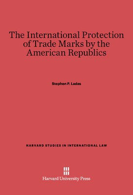 The International Protection of Trade Marks by the American Republics(English, Electronic book text, Ladas Stephen P.)