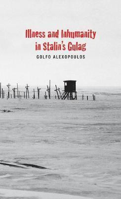 Illness and Inhumanity in Stalin's Gulag(English, Electronic book text, Alexopoulos Golfo)