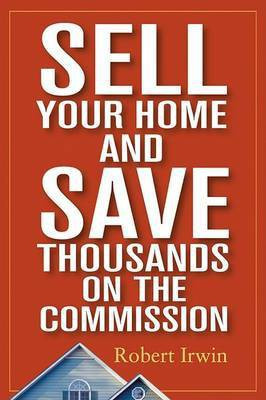 Sell Your Home and Save Thousands on the Commission(English, Electronic book text, Irwin Robert)