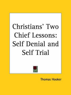 Christians' Two Chief Lessons: Self Denial and Self Trial (1640)(English, Paperback, Hooker Thomas)