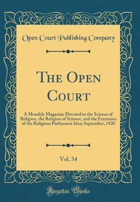 The Open Court, Vol. 34: A Monthly Magazine Devoted to the Science of Religion, the Religion of Science, and the Extension of the Religious Parliament Idea; September, 1920 (Classic Reprint)(English, Hardcover, Company Open Court Publishing)