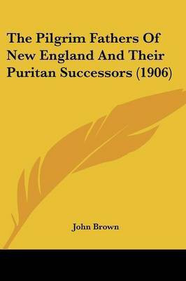 The Pilgrim Fathers Of New England And Their Puritan Successors (1906)(English, Paperback, Brown John)