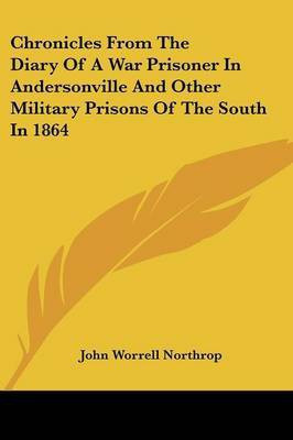 Chronicles From The Diary Of A War Prisoner In Andersonville And Other Military Prisons Of The South In 1864(English, Paperback, Northrop John Worrell)