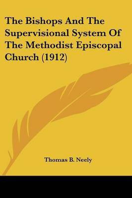 The Bishops And The Supervisional System Of The Methodist Episcopal Church (1912)(English, Paperback, Neely Thomas B)