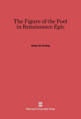 The Figure of the Poet in Renaissance Epic(English, Electronic book text, Durling Robert M.)