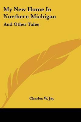 My New Home In Northern Michigan(English, Paperback, Jay Charles W)