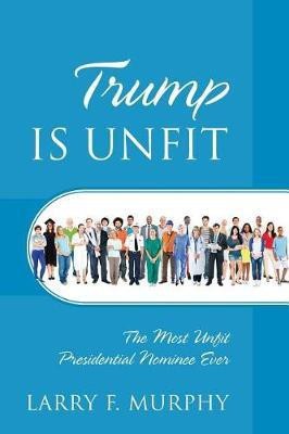 Trump IS UNFIT(English, Paperback, Murphy Larry F)