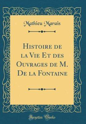 Histoire de la Vie Et des Ouvrages de M. De la Fontaine (Classic Reprint)(French, Hardcover, Marais Mathieu)