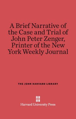 A Brief Narrative of the Case and Trial of John Peter Zenger, Printer of the New York Weekly Journal(English, Electronic book text, unknown)