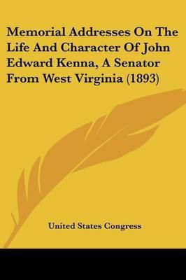 Memorial Addresses On The Life And Character Of John Edward Kenna, A Senator From West Virginia (1893)(English, Paperback, United States Congress)