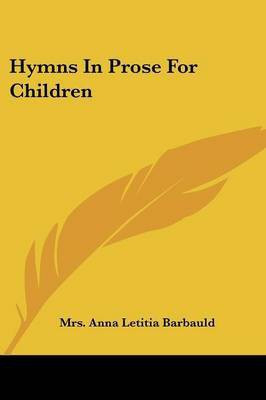 Hymns in Prose for Children(English, Paperback, Barbauld Anna Letitia Mrs)