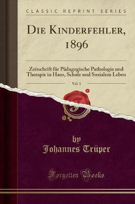 Die Kinderfehler, 1896, Vol. 1: Zeitschrift fA1/4r PAdagogische Pathologie und Therapie in Haus, Schule und Sozialem Leben (Classic Reprint)(German, Paperback, Truper Johannes)