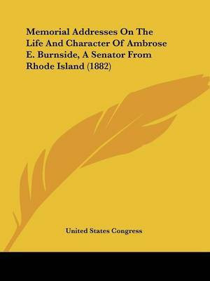 Memorial Addresses On The Life And Character Of Ambrose E. Burnside, A Senator From Rhode Island (1882)(English, Paperback, United States Congress)