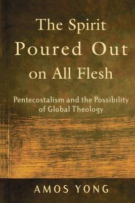 The Spirit Poured Out on All Flesh - Pentecostalism and the Possibility of Global Theology(English, Paperback, Yong Amos)