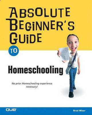 Absolute Beginner's Guide to Home Schooling(English, Electronic book text, Miser Brad)