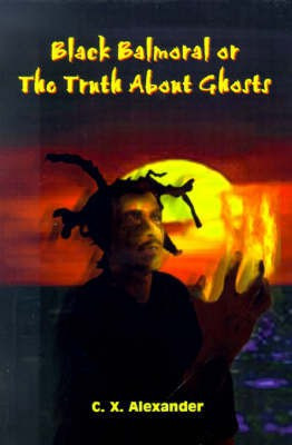 Black Balmoral or the Truth About Ghosts(English, Paperback, Alexander C. X.)