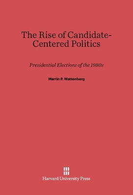 The Rise of Candidate-Centered Politics(English, Electronic book text, Wattenberg Martin P.)