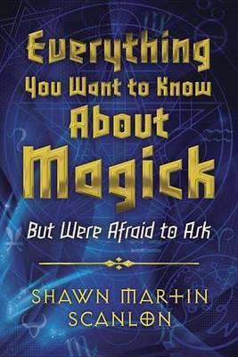 Everything You Want to Know about Magick(English, Electronic book text, Scanlon Shawn Martin)