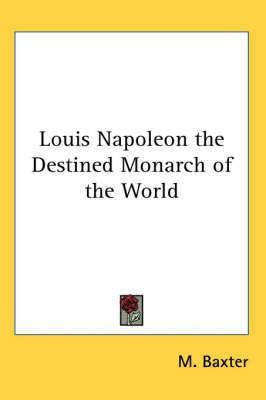 Louis Napoleon the Destined Monarch of the World(English, Paperback, Baxter M.)