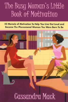 The Busy Woman's Little Book of Motivation  - 42 Morsels of Motivation to Help You Live Out Loud and Become the Phenomenal Woman You Were Born to Be(English, Paperback, Mack Cassandra)